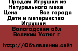 Продам Игрушки из Натурального меха › Цена ­ 1 000 - Все города Дети и материнство » Игрушки   . Вологодская обл.,Великий Устюг г.